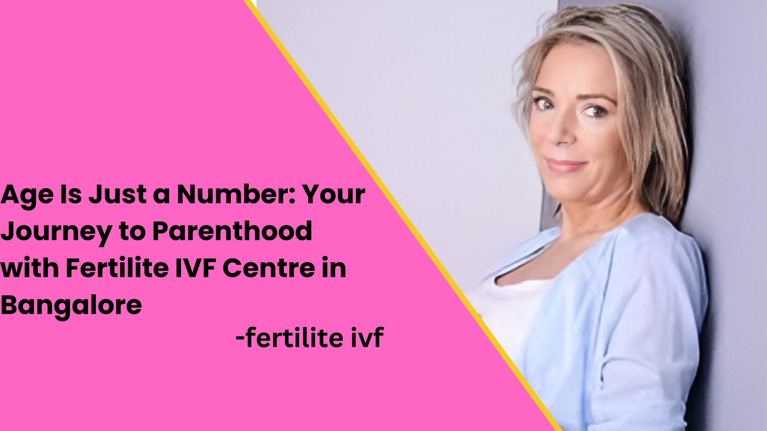 Age Is Just a Number: Your Journey to Parenthood with Fertilite IVF Centre in Bangalore